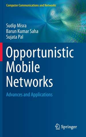 Opportunistic Mobile Networks: Advances and Applications de Sudip Misra