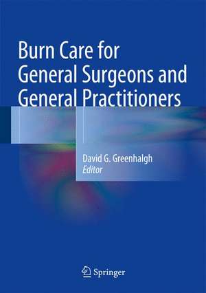 Burn Care for General Surgeons and General Practitioners de David G. Greenhalgh