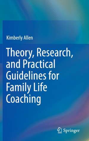 Theory, Research, and Practical Guidelines for Family Life Coaching de Kimberly Allen