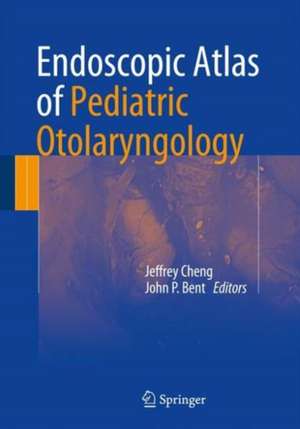 Endoscopic Atlas of Pediatric Otolaryngology de Jeffrey Cheng