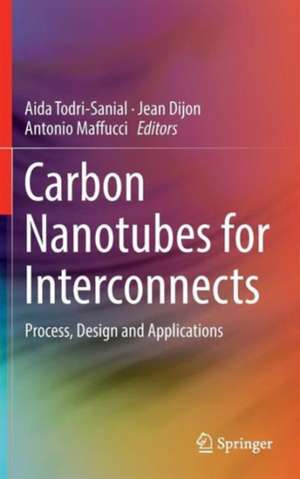 Carbon Nanotubes for Interconnects: Process, Design and Applications de Aida Todri-Sanial