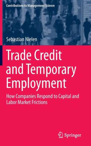 Trade Credit and Temporary Employment: How Companies Respond to Capital and Labor Market Frictions de Sebastian Nielen