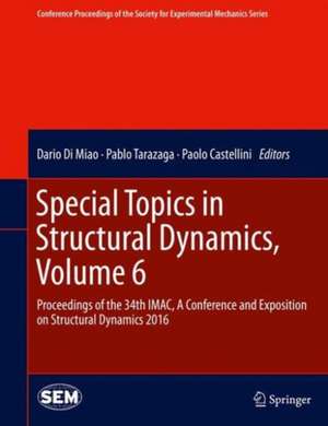 Special Topics in Structural Dynamics, Volume 6: Proceedings of the 34th IMAC, A Conference and Exposition on Structural Dynamics 2016 de Dario Di Miao