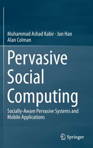 Pervasive Social Computing: Socially-Aware Pervasive Systems and Mobile Applications de Muhammad Ashad Kabir