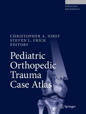 Pediatric Orthopedic Trauma Case Atlas de Christopher A. Iobst