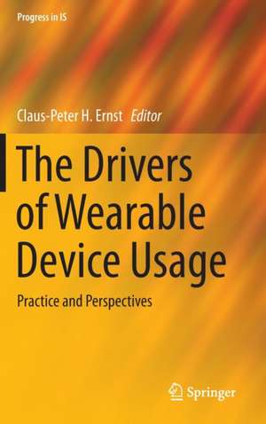 The Drivers of Wearable Device Usage: Practice and Perspectives de Claus-Peter H. Ernst