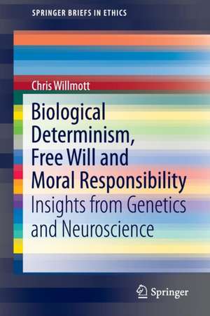 Biological Determinism, Free Will and Moral Responsibility: Insights from Genetics and Neuroscience de Chris Willmott