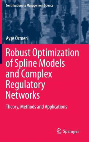 Robust Optimization of Spline Models and Complex Regulatory Networks: Theory, Methods and Applications de Ayşe Özmen