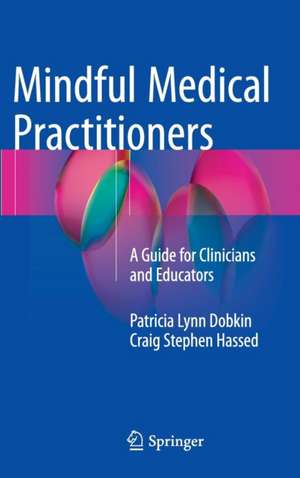 Mindful Medical Practitioners: A Guide for Clinicians and Educators de Patricia Lynn Dobkin, PhD