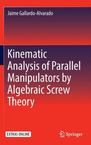 Kinematic Analysis of Parallel Manipulators by Algebraic Screw Theory de Jaime Gallardo-Alvarado