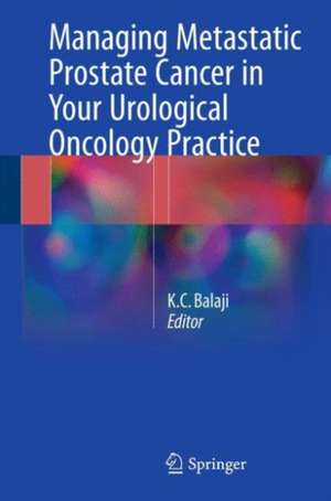 Managing Metastatic Prostate Cancer In Your Urological Oncology Practice de K.C Balaji