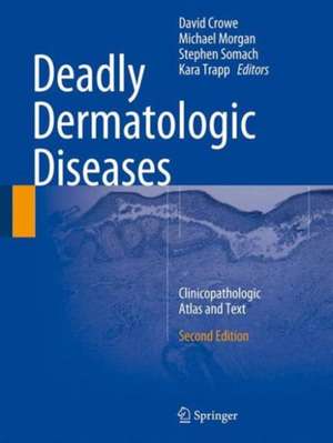 Deadly Dermatologic Diseases: Clinicopathologic Atlas and Text de David R. Crowe