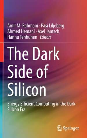 The Dark Side of Silicon: Energy Efficient Computing in the Dark Silicon Era de Amir M. Rahmani