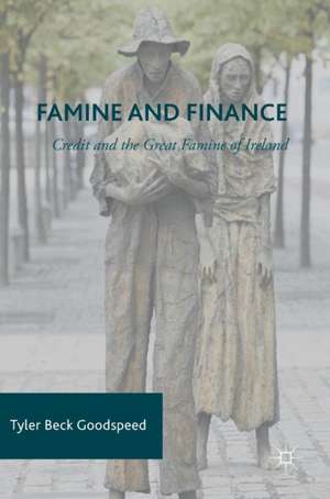 Famine and Finance: Credit and the Great Famine of Ireland de Tyler Beck Goodspeed