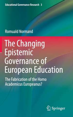 The Changing Epistemic Governance of European Education: The Fabrication of the Homo Academicus Europeanus? de Romuald Normand