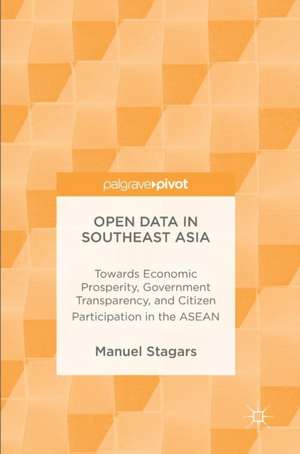 Open Data in Southeast Asia: Towards Economic Prosperity, Government Transparency, and Citizen Participation in the ASEAN de Manuel Stagars