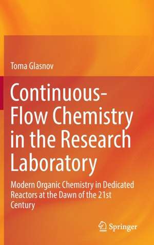 Continuous-Flow Chemistry in the Research Laboratory: Modern Organic Chemistry in Dedicated Reactors at the Dawn of the 21st Century de Toma Glasnov