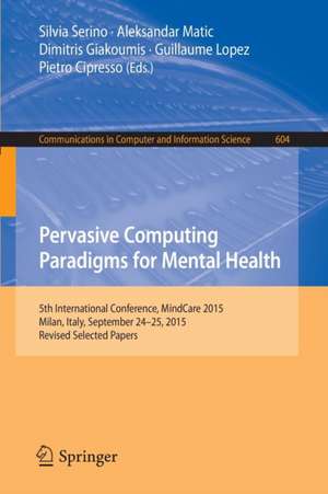 Pervasive Computing Paradigms for Mental Health: 5th International Conference, MindCare 2015, Milan, Italy, September 24-25, 2015, Revised Selected Papers de Silvia Serino