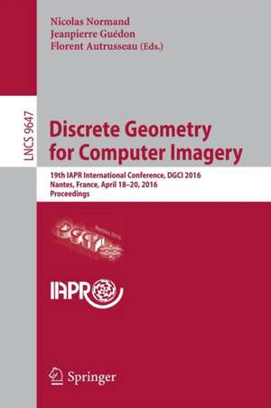 Discrete Geometry for Computer Imagery: 19th IAPR International Conference, DGCI 2016, Nantes, France, April 18-20, 2016. Proceedings de Nicolas Normand