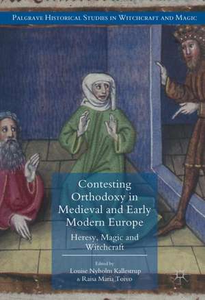 Contesting Orthodoxy in Medieval and Early Modern Europe: Heresy, Magic and Witchcraft de Louise Nyholm Kallestrup