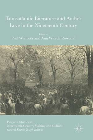 Transatlantic Literature and Author Love in the Nineteenth Century de Paul Westover