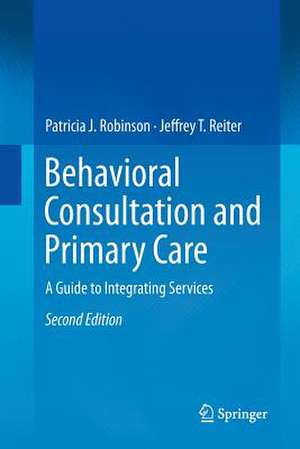 Behavioral Consultation and Primary Care: A Guide to Integrating Services de Patricia J. Robinson