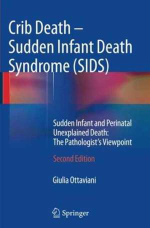 Crib Death - Sudden Infant Death Syndrome (SIDS): Sudden Infant and Perinatal Unexplained Death: The Pathologist's Viewpoint de Giulia Ottaviani