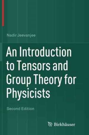 An Introduction to Tensors and Group Theory for Physicists de Nadir Jeevanjee