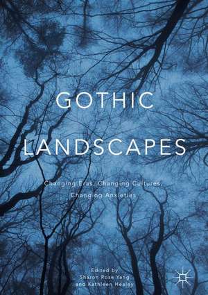 Gothic Landscapes: Changing Eras, Changing Cultures, Changing Anxieties de Sharon Rose Yang