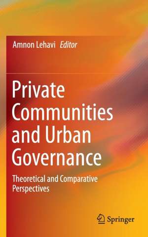 Private Communities and Urban Governance: Theoretical and Comparative Perspectives de Amnon Lehavi