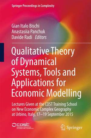 Qualitative Theory of Dynamical Systems, Tools and Applications for Economic Modelling: Lectures Given at the COST Training School on New Economic Complex Geography at Urbino, Italy, 17-19 September 2015 de Gian Italo Bischi