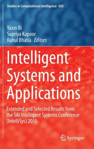 Intelligent Systems and Applications: Extended and Selected Results from the SAI Intelligent Systems Conference (IntelliSys) 2015 de Yaxin Bi