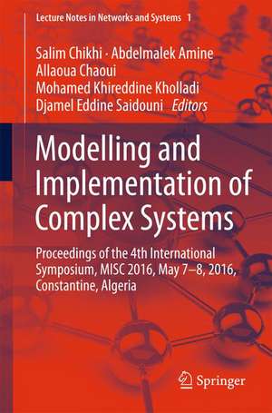 Modelling and Implementation of Complex Systems: Proceedings of the 4th International Symposium, MISC 2016, Constantine, Algeria, May 7-8, 2016, Constantine, Algeria de Salim Chikhi