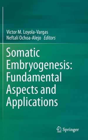 Somatic Embryogenesis: Fundamental Aspects and Applications de Víctor M. Loyola-Vargas