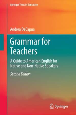 Grammar for Teachers: A Guide to American English for Native and Non-Native Speakers de Andrea DeCapua