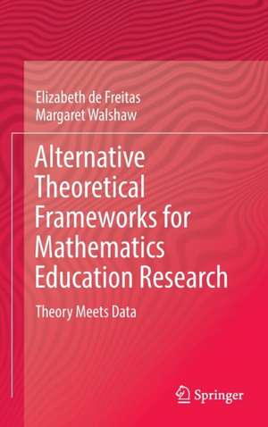 Alternative Theoretical Frameworks for Mathematics Education Research: Theory Meets Data de Elizabeth de Freitas