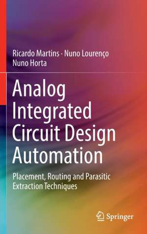 Analog Integrated Circuit Design Automation: Placement, Routing and Parasitic Extraction Techniques de Ricardo Martins