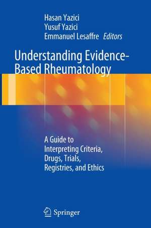 Understanding Evidence-Based Rheumatology: A Guide to Interpreting Criteria, Drugs, Trials, Registries, and Ethics de Hasan Yazici