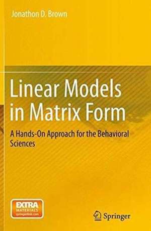 Linear Models in Matrix Form: A Hands-On Approach for the Behavioral Sciences de Jonathon D. Brown