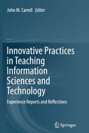 Innovative Practices in Teaching Information Sciences and Technology: Experience Reports and Reflections de John M. Carroll