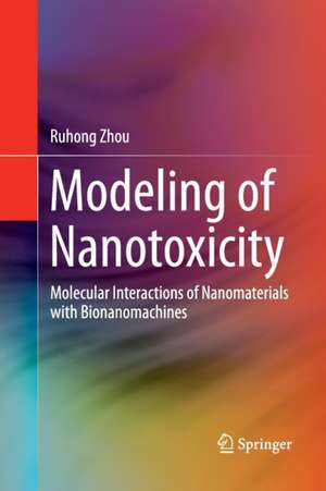 Modeling of Nanotoxicity: Molecular Interactions of Nanomaterials with Bionanomachines de Ruhong Zhou