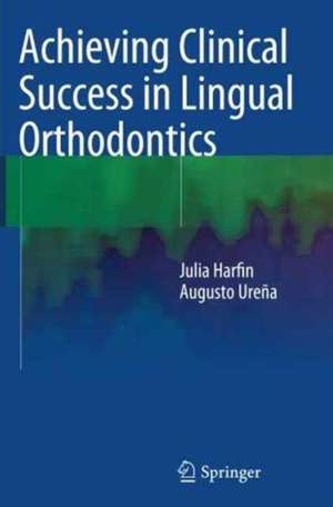 Achieving Clinical Success in Lingual Orthodontics de Julia Harfin