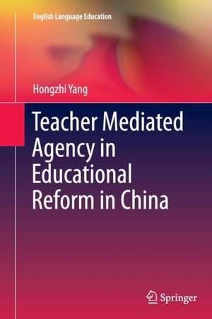 Teacher Mediated Agency in Educational Reform in China de Hongzhi Yang