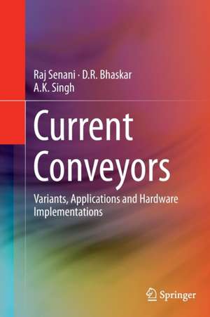 Current Conveyors: Variants, Applications and Hardware Implementations de Raj Senani