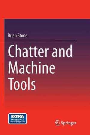 Chatter and Machine Tools de Brian Stone