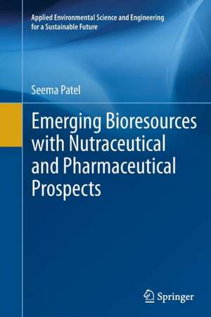 Emerging Bioresources with Nutraceutical and Pharmaceutical Prospects de Seema Patel