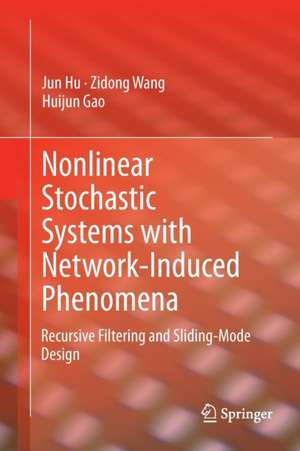 Nonlinear Stochastic Systems with Network-Induced Phenomena: Recursive Filtering and Sliding-Mode Design de Jun Hu