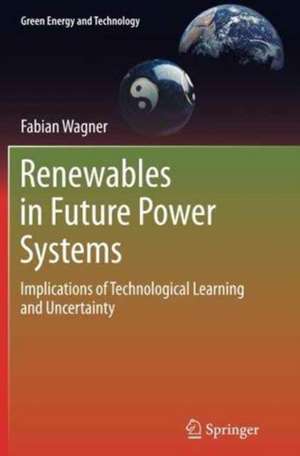 Renewables in Future Power Systems: Implications of Technological Learning and Uncertainty de Fabian Wagner