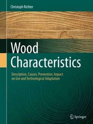 Wood Characteristics: Description, Causes, Prevention, Impact on Use and Technological Adaptation de Christoph Richter