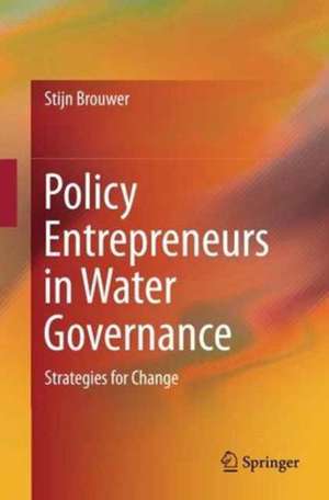 Policy Entrepreneurs in Water Governance: Strategies for Change de Stijn Brouwer